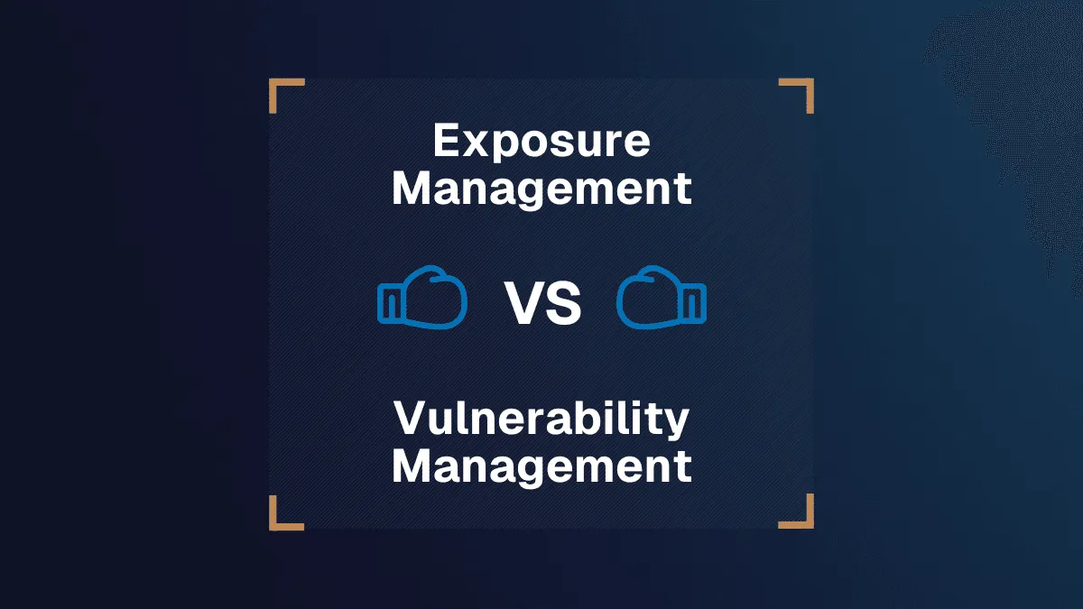 Exposure Management vs Vulnerability Management: The Evolution in Cyber Risk