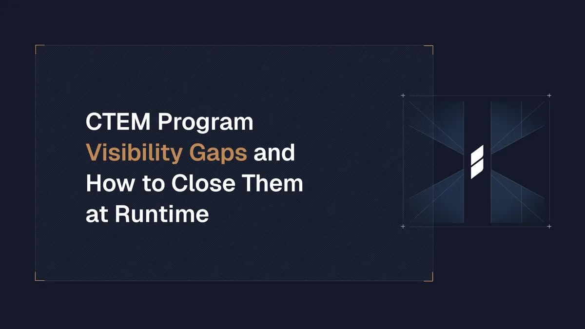 CTEM Program Visibility Gaps and How to Close Them at Runtime